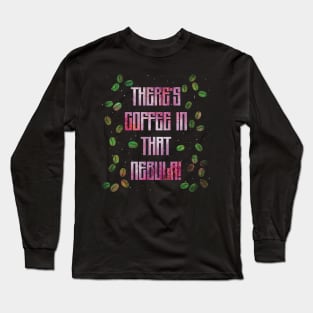 There’s Coffee in That Nebula! Long Sleeve T-Shirt